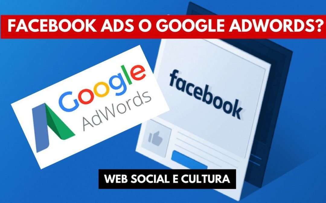 Cos’è Facebook Ads e Quando Preferirlo a Google AdWords
